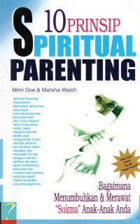 10 PRINSIP SPIRITUAL PARENTING : Bagaimana Menumbuhkan dan Merawat Sukmna Anak- anak Anda