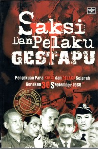 SAKSI DAN PELAKU GESTAPU : Pengakuan Para Saksi dan Pelaku Sejarah Gerakan 30 September 1965