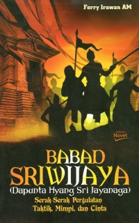 BABAD SRIWIJAYA ( Dapunta Hyang Sri Jayanaga ) : Serak - Serak Pergulatan Taktik, Mimpi, dan Cinta