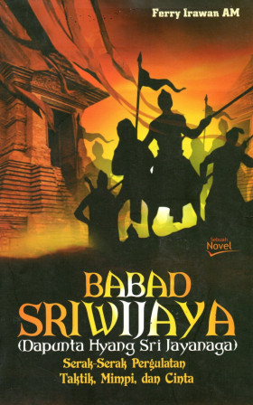 BABAD SRIWIJAYA ( Dapunta Hyang Sri Jayanaga ) : Serak - Serak Pergulatan Taktik, Mimpi, dan Cinta